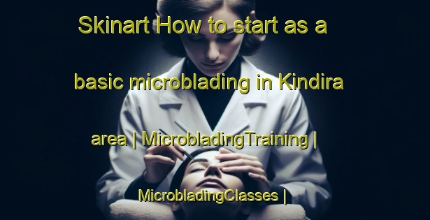Skinart How to start as a basic microblading in Kindira area | MicrobladingTraining | MicrobladingClasses | SkinartTraining-Turkey